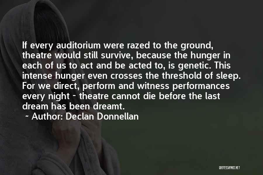 Declan Donnellan Quotes: If Every Auditorium Were Razed To The Ground, Theatre Would Still Survive, Because The Hunger In Each Of Us To