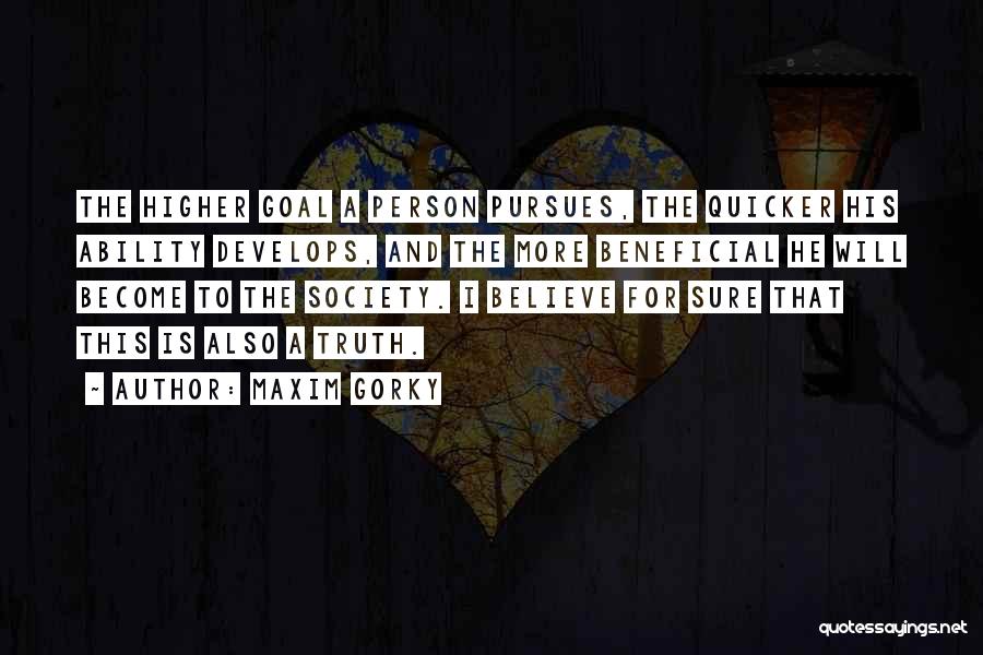 Maxim Gorky Quotes: The Higher Goal A Person Pursues, The Quicker His Ability Develops, And The More Beneficial He Will Become To The