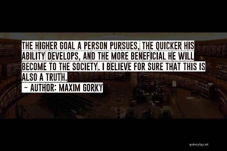 Maxim Gorky Quotes: The Higher Goal A Person Pursues, The Quicker His Ability Develops, And The More Beneficial He Will Become To The