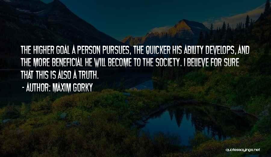 Maxim Gorky Quotes: The Higher Goal A Person Pursues, The Quicker His Ability Develops, And The More Beneficial He Will Become To The