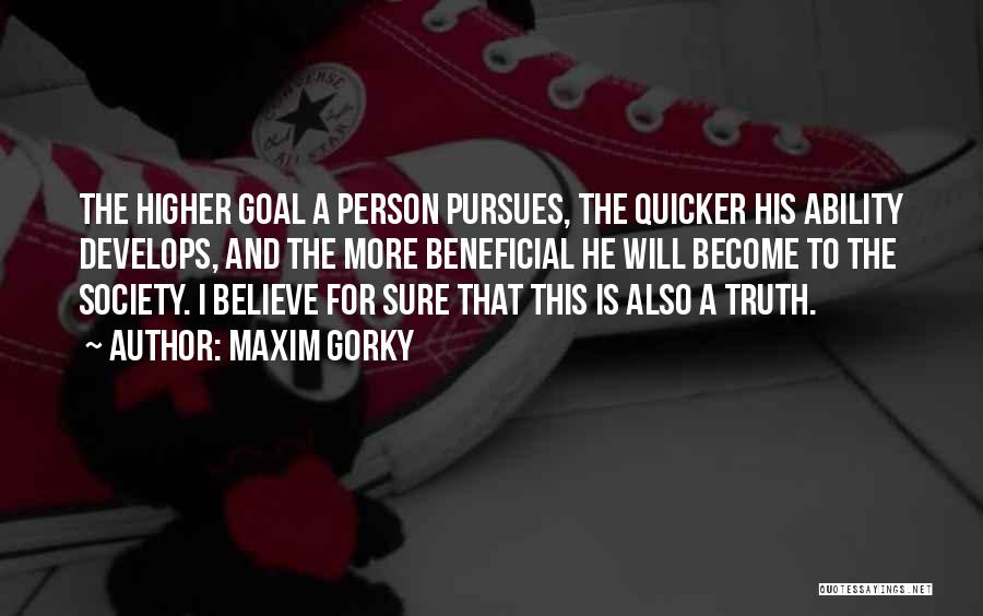 Maxim Gorky Quotes: The Higher Goal A Person Pursues, The Quicker His Ability Develops, And The More Beneficial He Will Become To The