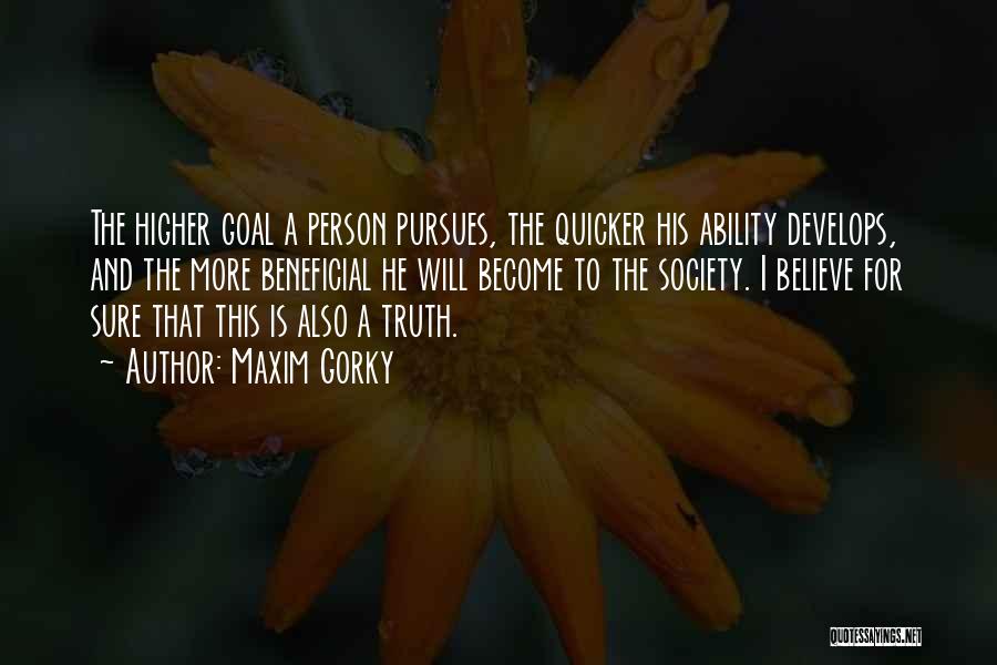 Maxim Gorky Quotes: The Higher Goal A Person Pursues, The Quicker His Ability Develops, And The More Beneficial He Will Become To The