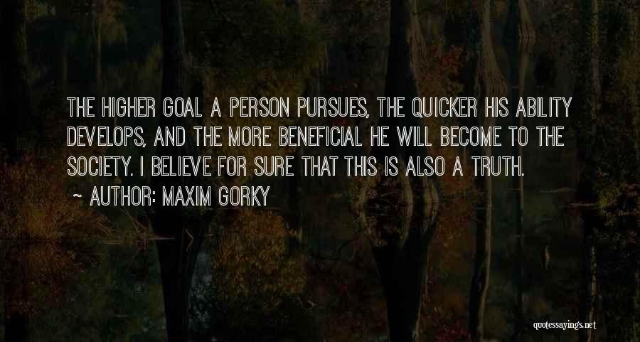 Maxim Gorky Quotes: The Higher Goal A Person Pursues, The Quicker His Ability Develops, And The More Beneficial He Will Become To The