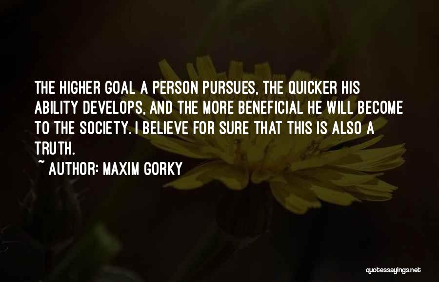 Maxim Gorky Quotes: The Higher Goal A Person Pursues, The Quicker His Ability Develops, And The More Beneficial He Will Become To The