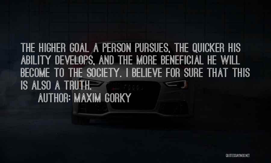 Maxim Gorky Quotes: The Higher Goal A Person Pursues, The Quicker His Ability Develops, And The More Beneficial He Will Become To The