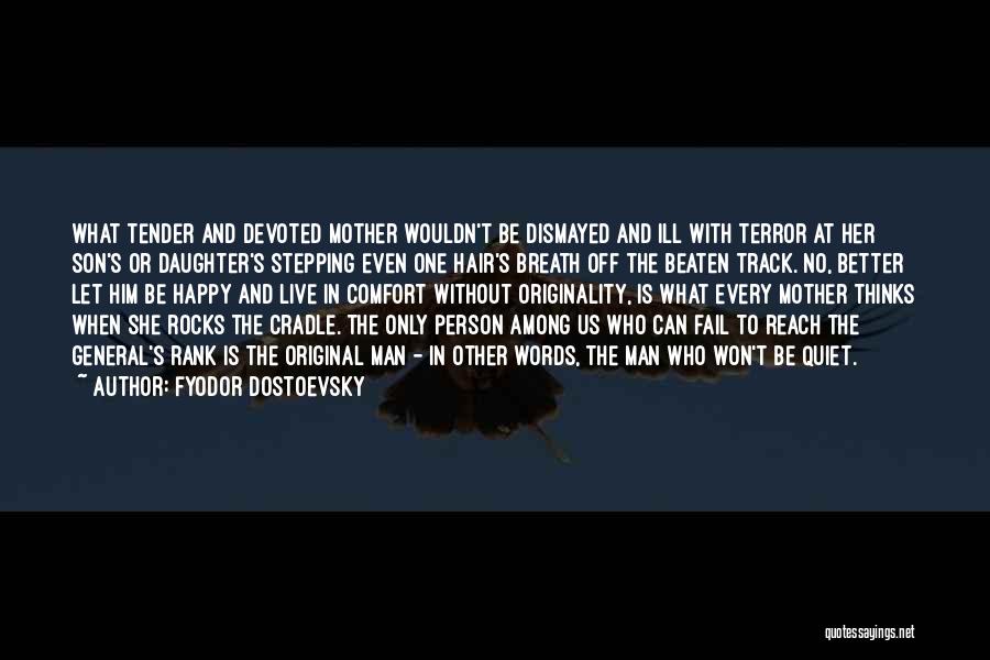 Fyodor Dostoevsky Quotes: What Tender And Devoted Mother Wouldn't Be Dismayed And Ill With Terror At Her Son's Or Daughter's Stepping Even One