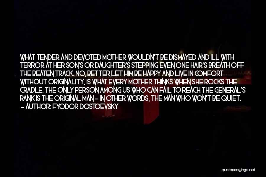 Fyodor Dostoevsky Quotes: What Tender And Devoted Mother Wouldn't Be Dismayed And Ill With Terror At Her Son's Or Daughter's Stepping Even One