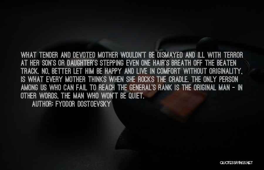 Fyodor Dostoevsky Quotes: What Tender And Devoted Mother Wouldn't Be Dismayed And Ill With Terror At Her Son's Or Daughter's Stepping Even One