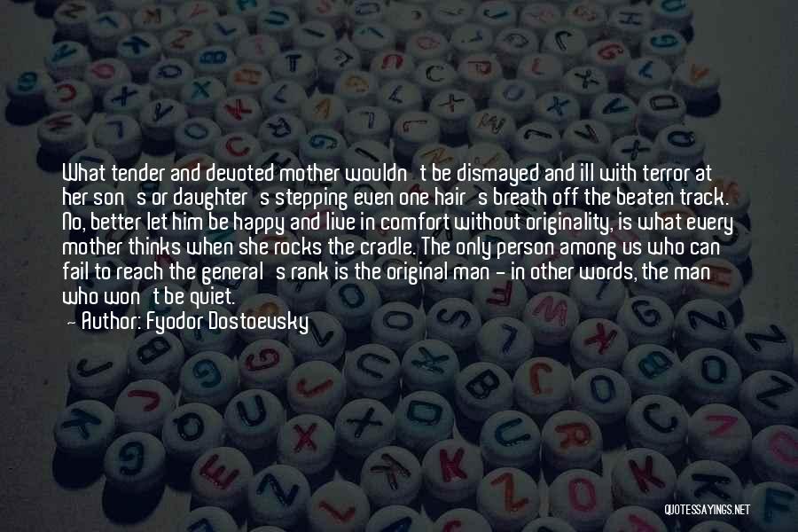 Fyodor Dostoevsky Quotes: What Tender And Devoted Mother Wouldn't Be Dismayed And Ill With Terror At Her Son's Or Daughter's Stepping Even One