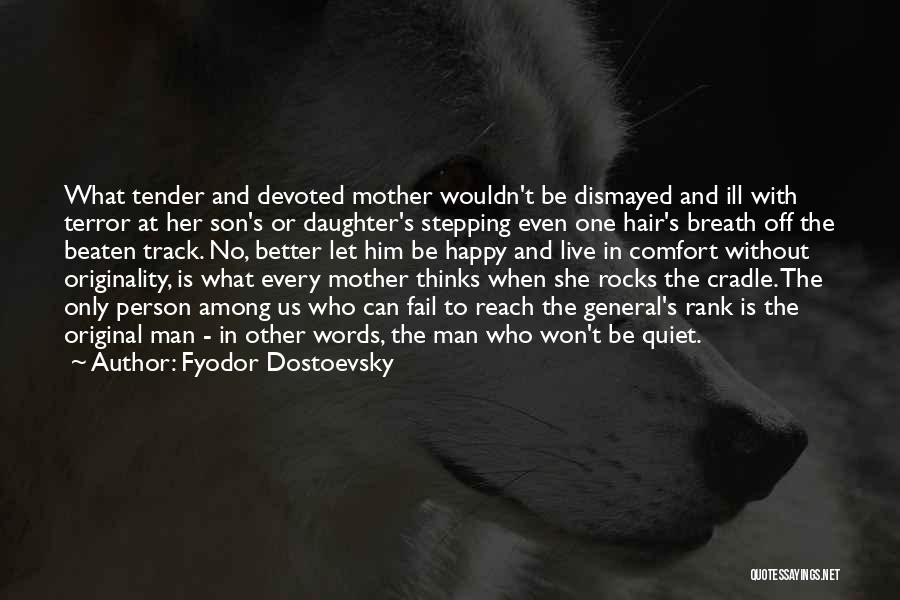 Fyodor Dostoevsky Quotes: What Tender And Devoted Mother Wouldn't Be Dismayed And Ill With Terror At Her Son's Or Daughter's Stepping Even One