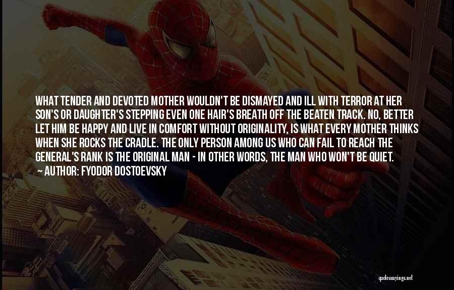 Fyodor Dostoevsky Quotes: What Tender And Devoted Mother Wouldn't Be Dismayed And Ill With Terror At Her Son's Or Daughter's Stepping Even One