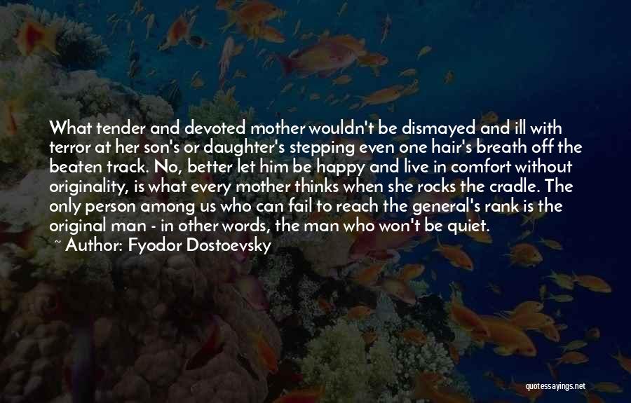 Fyodor Dostoevsky Quotes: What Tender And Devoted Mother Wouldn't Be Dismayed And Ill With Terror At Her Son's Or Daughter's Stepping Even One