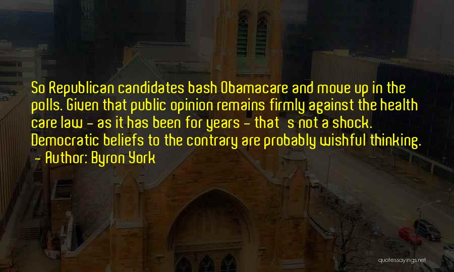 Byron York Quotes: So Republican Candidates Bash Obamacare And Move Up In The Polls. Given That Public Opinion Remains Firmly Against The Health