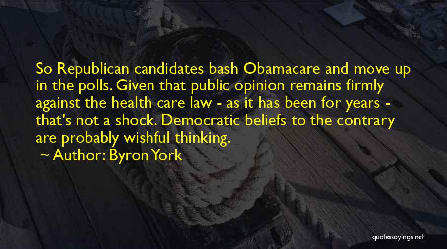 Byron York Quotes: So Republican Candidates Bash Obamacare And Move Up In The Polls. Given That Public Opinion Remains Firmly Against The Health