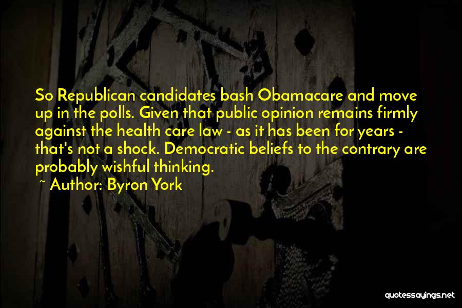 Byron York Quotes: So Republican Candidates Bash Obamacare And Move Up In The Polls. Given That Public Opinion Remains Firmly Against The Health