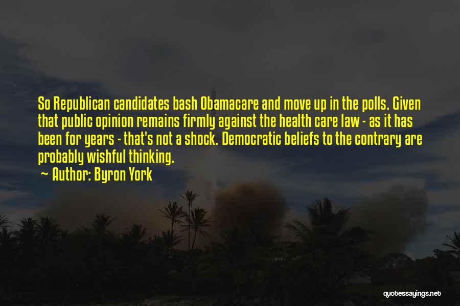 Byron York Quotes: So Republican Candidates Bash Obamacare And Move Up In The Polls. Given That Public Opinion Remains Firmly Against The Health