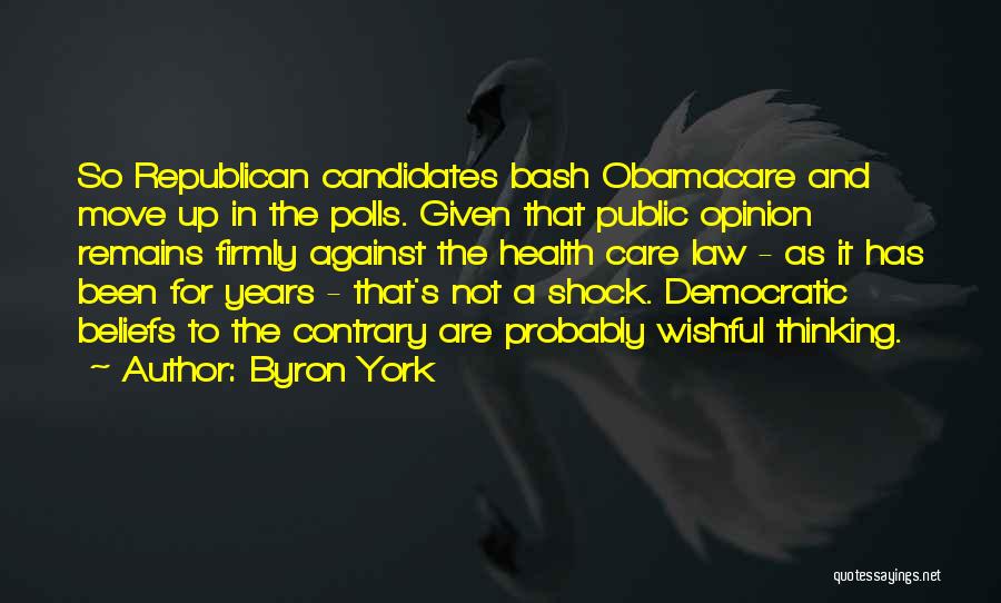 Byron York Quotes: So Republican Candidates Bash Obamacare And Move Up In The Polls. Given That Public Opinion Remains Firmly Against The Health