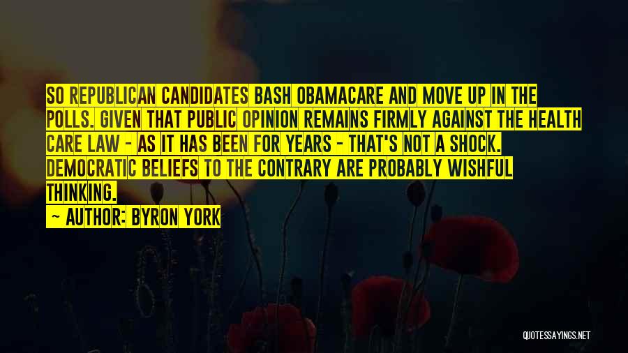 Byron York Quotes: So Republican Candidates Bash Obamacare And Move Up In The Polls. Given That Public Opinion Remains Firmly Against The Health