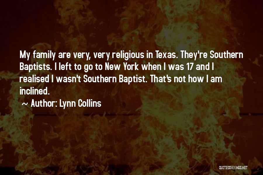 Lynn Collins Quotes: My Family Are Very, Very Religious In Texas. They're Southern Baptists. I Left To Go To New York When I