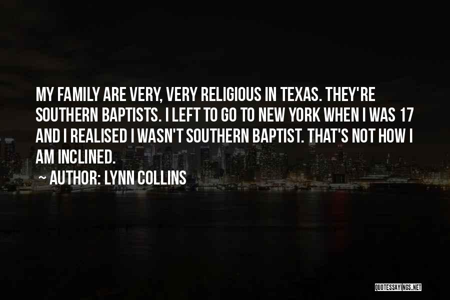 Lynn Collins Quotes: My Family Are Very, Very Religious In Texas. They're Southern Baptists. I Left To Go To New York When I