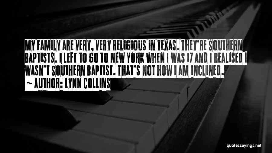 Lynn Collins Quotes: My Family Are Very, Very Religious In Texas. They're Southern Baptists. I Left To Go To New York When I