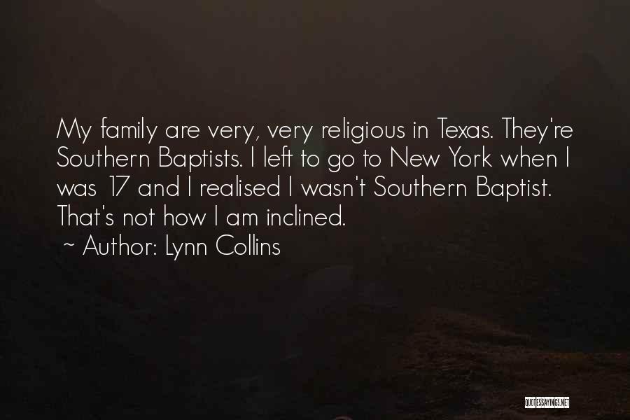 Lynn Collins Quotes: My Family Are Very, Very Religious In Texas. They're Southern Baptists. I Left To Go To New York When I