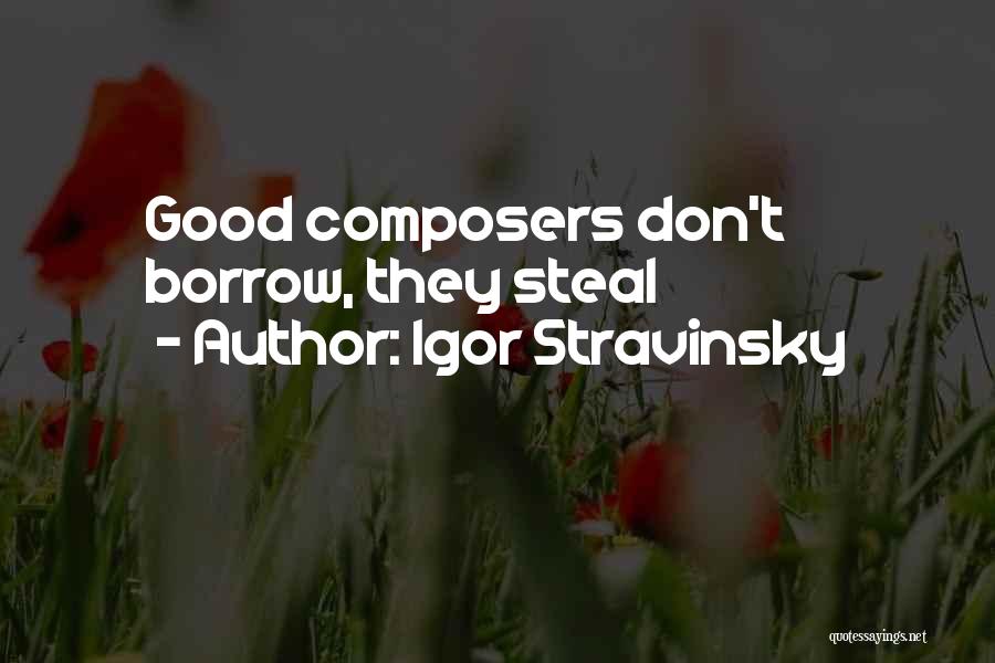 Igor Stravinsky Quotes: Good Composers Don't Borrow, They Steal