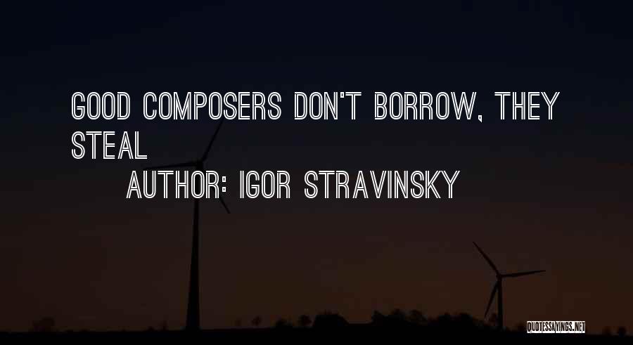 Igor Stravinsky Quotes: Good Composers Don't Borrow, They Steal