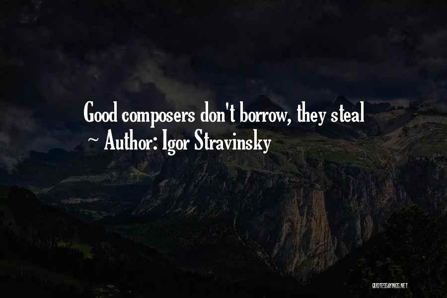 Igor Stravinsky Quotes: Good Composers Don't Borrow, They Steal
