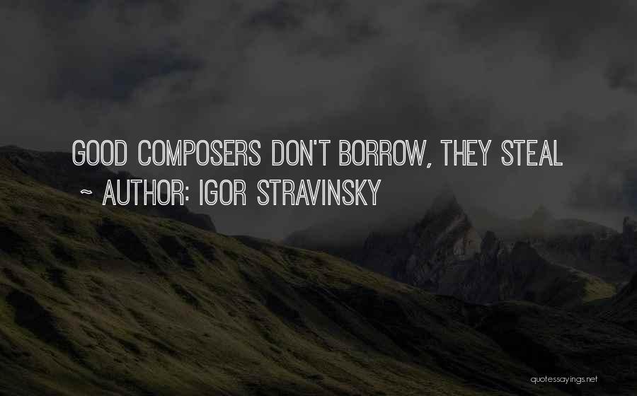 Igor Stravinsky Quotes: Good Composers Don't Borrow, They Steal