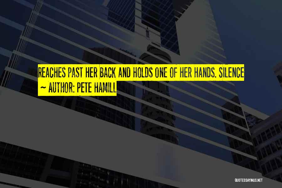Pete Hamill Quotes: Reaches Past Her Back And Holds One Of Her Hands. Silence