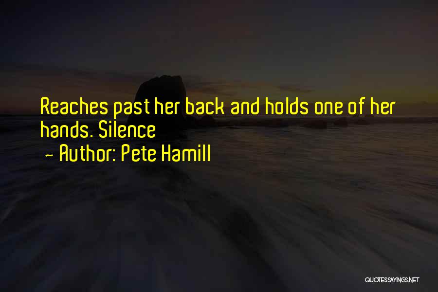 Pete Hamill Quotes: Reaches Past Her Back And Holds One Of Her Hands. Silence