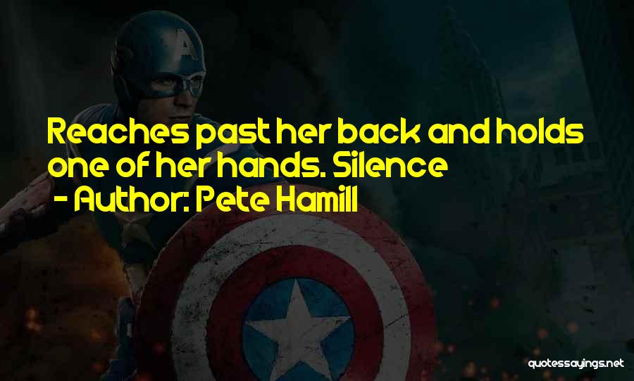 Pete Hamill Quotes: Reaches Past Her Back And Holds One Of Her Hands. Silence