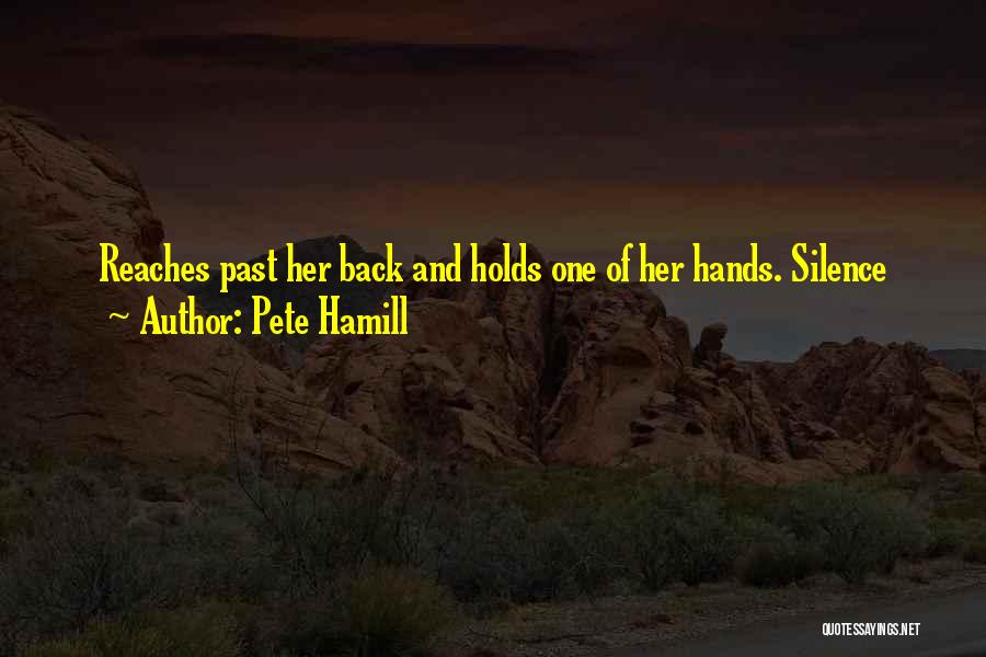 Pete Hamill Quotes: Reaches Past Her Back And Holds One Of Her Hands. Silence