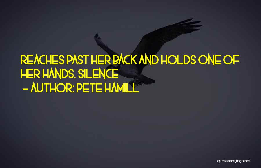 Pete Hamill Quotes: Reaches Past Her Back And Holds One Of Her Hands. Silence