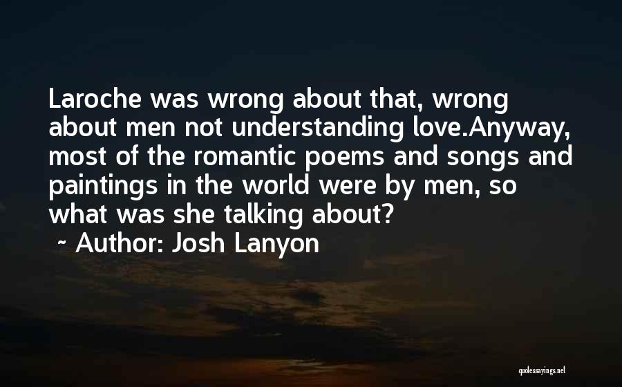 Josh Lanyon Quotes: Laroche Was Wrong About That, Wrong About Men Not Understanding Love.anyway, Most Of The Romantic Poems And Songs And Paintings