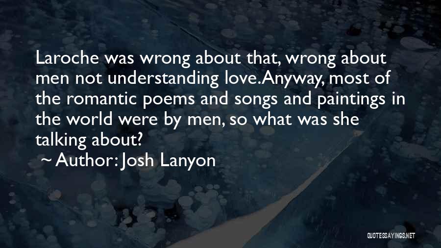 Josh Lanyon Quotes: Laroche Was Wrong About That, Wrong About Men Not Understanding Love.anyway, Most Of The Romantic Poems And Songs And Paintings