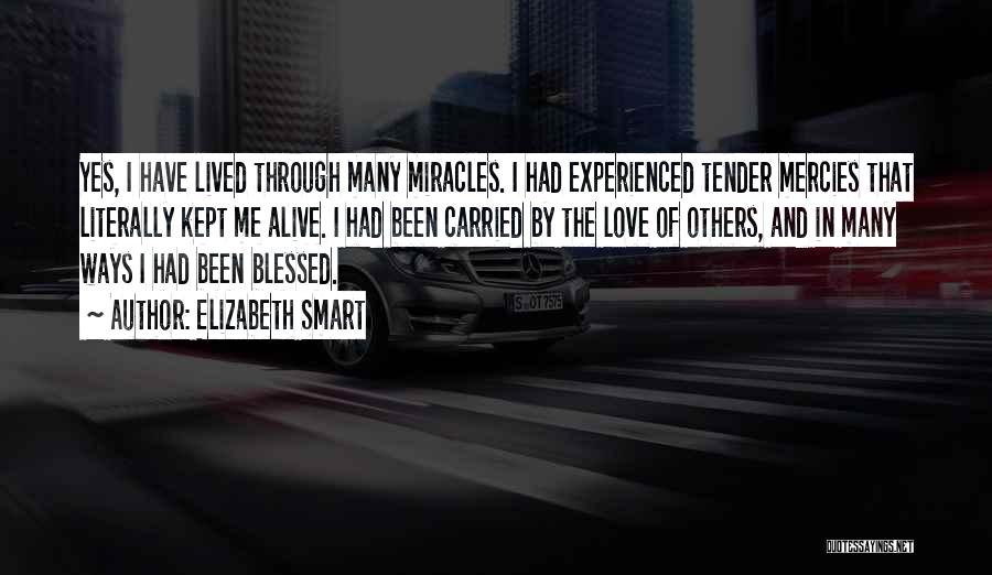 Elizabeth Smart Quotes: Yes, I Have Lived Through Many Miracles. I Had Experienced Tender Mercies That Literally Kept Me Alive. I Had Been