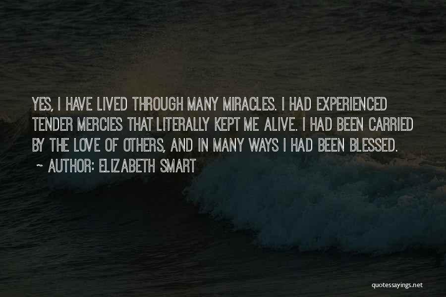 Elizabeth Smart Quotes: Yes, I Have Lived Through Many Miracles. I Had Experienced Tender Mercies That Literally Kept Me Alive. I Had Been