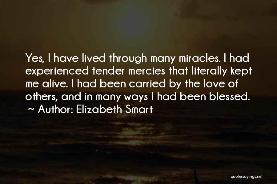 Elizabeth Smart Quotes: Yes, I Have Lived Through Many Miracles. I Had Experienced Tender Mercies That Literally Kept Me Alive. I Had Been