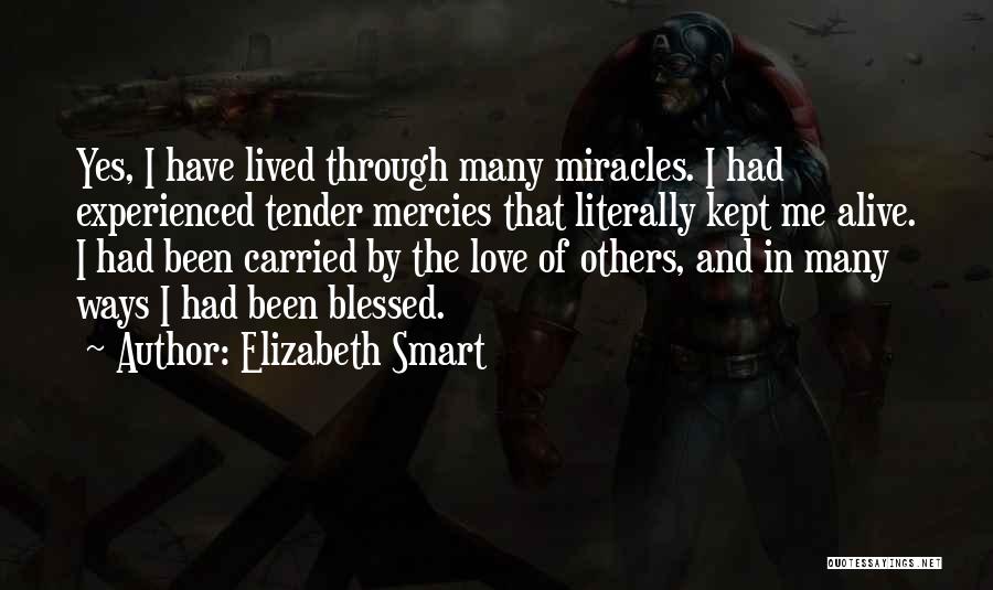 Elizabeth Smart Quotes: Yes, I Have Lived Through Many Miracles. I Had Experienced Tender Mercies That Literally Kept Me Alive. I Had Been