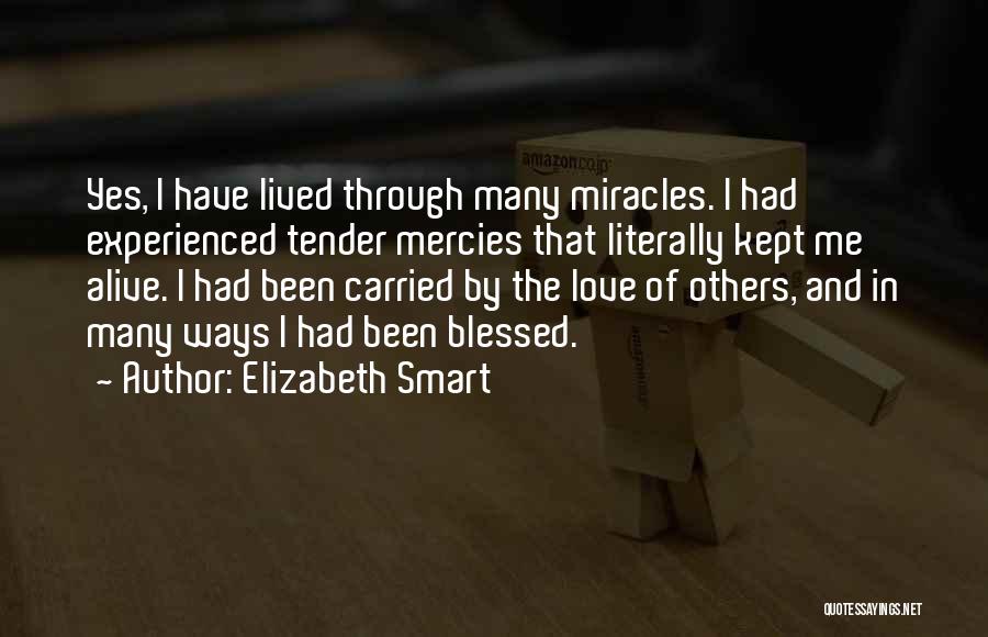 Elizabeth Smart Quotes: Yes, I Have Lived Through Many Miracles. I Had Experienced Tender Mercies That Literally Kept Me Alive. I Had Been