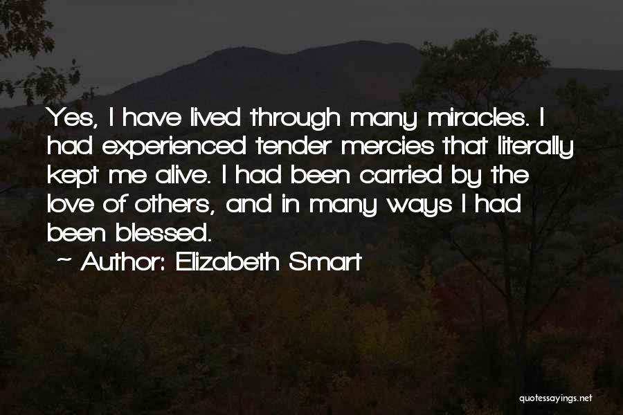 Elizabeth Smart Quotes: Yes, I Have Lived Through Many Miracles. I Had Experienced Tender Mercies That Literally Kept Me Alive. I Had Been