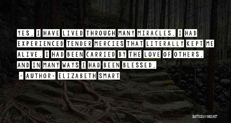 Elizabeth Smart Quotes: Yes, I Have Lived Through Many Miracles. I Had Experienced Tender Mercies That Literally Kept Me Alive. I Had Been