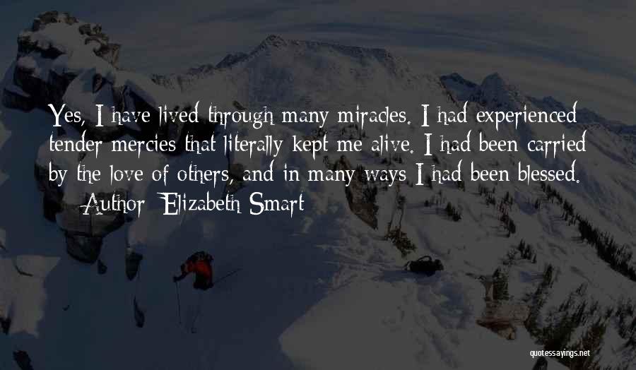 Elizabeth Smart Quotes: Yes, I Have Lived Through Many Miracles. I Had Experienced Tender Mercies That Literally Kept Me Alive. I Had Been