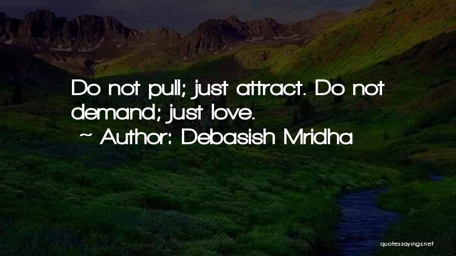 Debasish Mridha Quotes: Do Not Pull; Just Attract. Do Not Demand; Just Love.