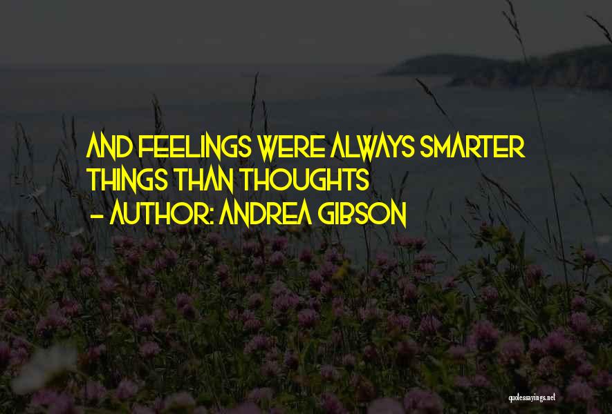 Andrea Gibson Quotes: And Feelings Were Always Smarter Things Than Thoughts