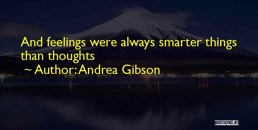 Andrea Gibson Quotes: And Feelings Were Always Smarter Things Than Thoughts