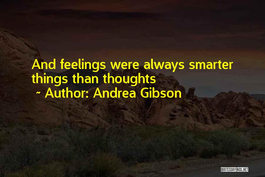 Andrea Gibson Quotes: And Feelings Were Always Smarter Things Than Thoughts