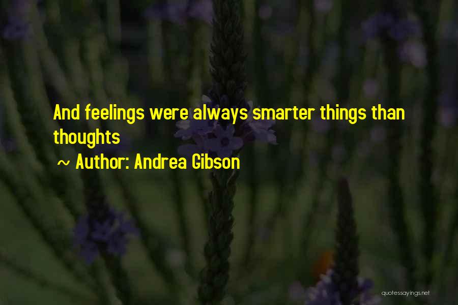 Andrea Gibson Quotes: And Feelings Were Always Smarter Things Than Thoughts